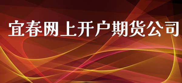 宜春网上开户期货公司_https://wap.gongyisiwang.com_金融科技_第1张