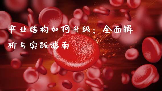 产业结构如何升级：全面解析与实践指南_https://wap.gongyisiwang.com_金融科技_第1张