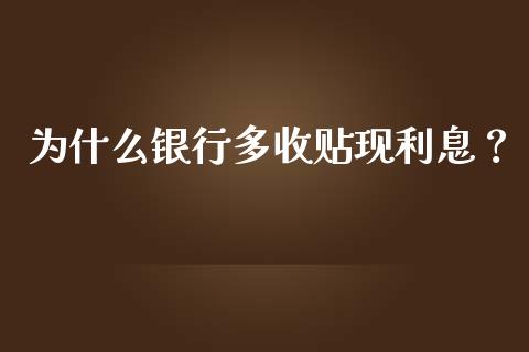 为什么银行多收贴现利息？_https://wap.gongyisiwang.com_保险理财_第1张