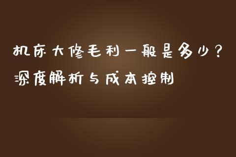 机床大修毛利一般是多少？深度解析与成本控制_https://wap.gongyisiwang.com_股市新闻_第1张
