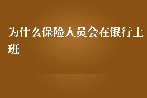 为什么保险人员会在银行上班_https://wap.gongyisiwang.com_保险理财_第1张