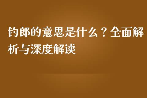 钓郎的意思是什么？全面解析与深度解读_https://wap.gongyisiwang.com_金融科技_第1张