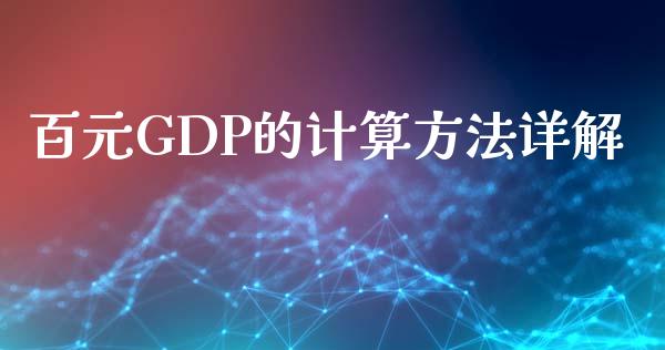 百元GDP的计算方法详解_https://wap.gongyisiwang.com_理财规划_第1张