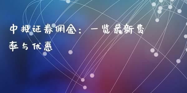中投证券佣金：一览最新费率与优惠_https://wap.gongyisiwang.com_保险理财_第1张