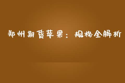 郑州期货苹果：规格全解析_https://wap.gongyisiwang.com_金融科技_第1张