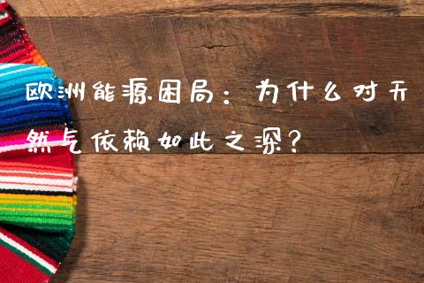 欧洲能源困局：为什么对天然气依赖如此之深？_https://wap.gongyisiwang.com_金融科技_第1张