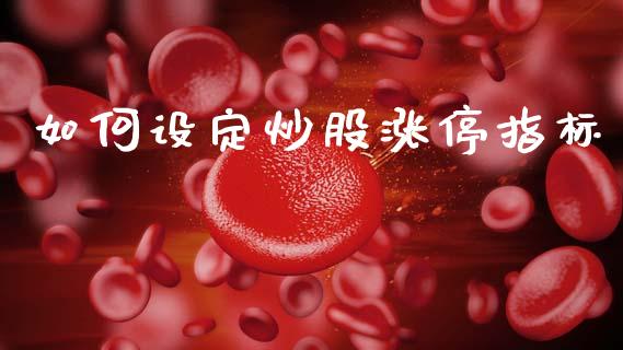 如何设定炒股涨停指标_金融科技_第1张_大盘分析_个股行情_概念板块_股市新闻 如何设定炒股涨停指标_https://wap.gongyisiwang.com_金融科技_第1张