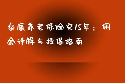 泰康养老保险交15年：佣金详解与投保指南_https://wap.gongyisiwang.com_理财规划_第1张