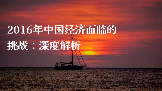 2016年中国经济面临的挑战：深度解析_https://wap.gongyisiwang.com_理财规划_第1张