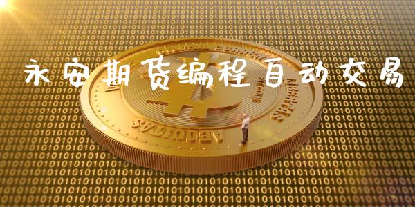 永安期货编程自动交易_https://wap.gongyisiwang.com_理财规划_第1张