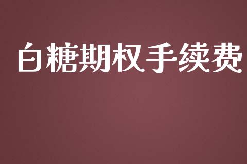 白糖期权手续费_https://wap.gongyisiwang.com_金融科技_第1张