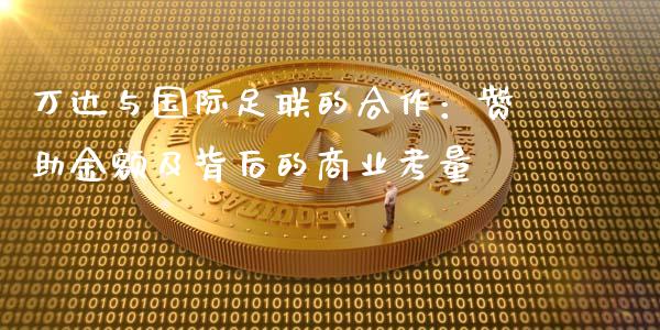 万达与国际足联的合作：赞助金额及背后的商业考量_https://wap.gongyisiwang.com_股市新闻_第1张