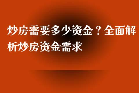 炒房需要多少资金？全面解析炒房资金需求_https://wap.gongyisiwang.com_个股行情_第1张