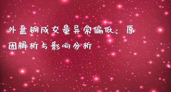 外盘铜成交量异常偏低：原因解析与影响分析_https://wap.gongyisiwang.com_金融科技_第1张