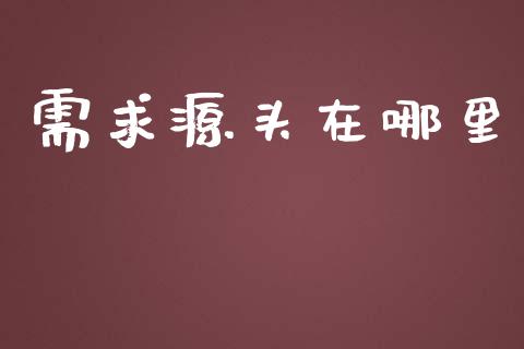 需求源头在哪里_https://wap.gongyisiwang.com_概念板块_第1张