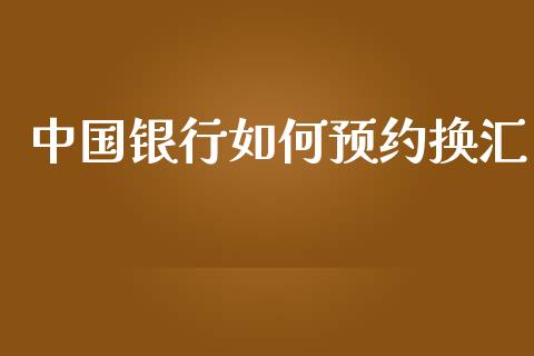 中国银行如何预约换汇_https://wap.gongyisiwang.com_保险理财_第1张