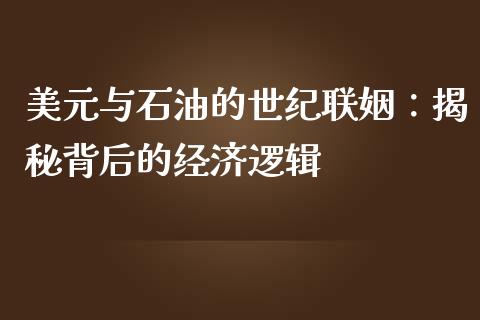 美元与石油的世纪联姻：揭秘背后的经济逻辑_https://wap.gongyisiwang.com_美原油直播_第1张