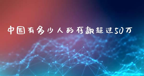 中国有多少人的存款超过50万_https://wap.gongyisiwang.com_保险理财_第1张