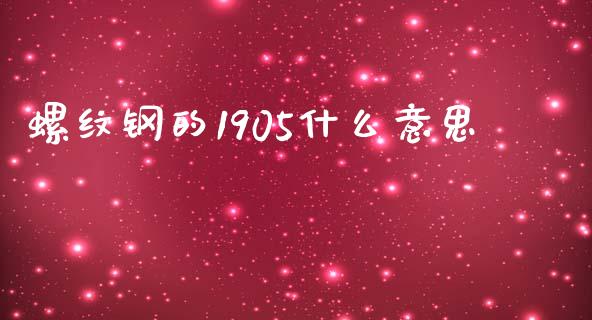 螺纹钢的1905什么意思_https://wap.gongyisiwang.com_个股行情_第1张