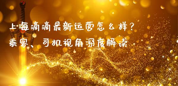 上海滴滴最新运营怎么样？乘客、司机视角深度解读_https://wap.gongyisiwang.com_金融科技_第1张