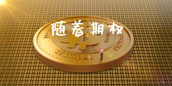 随着期权_https://wap.gongyisiwang.com_股市新闻_第1张