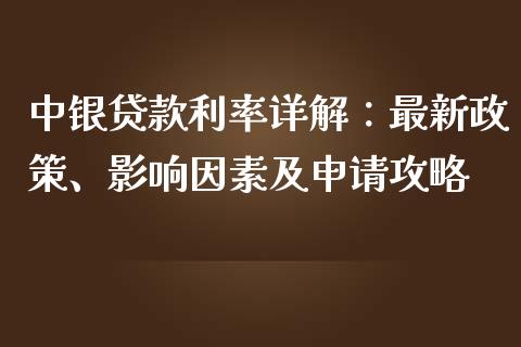 中银贷款利率详解：最新政策、影响因素及申请攻略_https://wap.gongyisiwang.com_个股行情_第1张