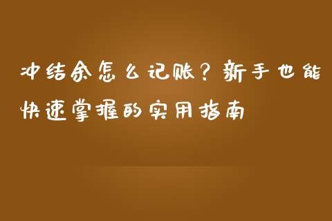 冲结余怎么记账？新手也能快速掌握的实用指南_https://wap.gongyisiwang.com_个股行情_第1张