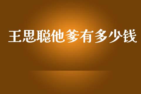 王思聪他爹有多少钱_https://wap.gongyisiwang.com_大盘分析_第1张