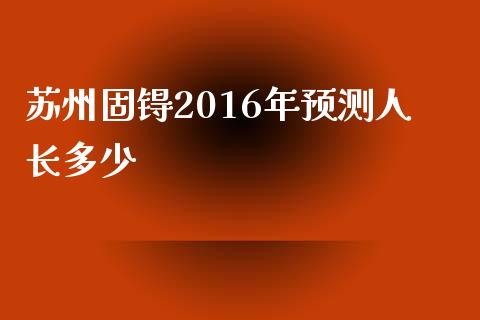 苏州固锝2016年预测人长多少_https://wap.gongyisiwang.com_理财规划_第1张