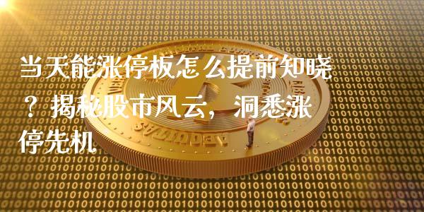 当天能涨停板怎么提前知晓？ 揭秘股市风云，洞悉涨停先机_https://wap.gongyisiwang.com_美原油直播_第1张