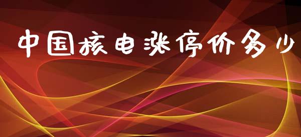 中国核电涨停价多少_https://wap.gongyisiwang.com_美原油直播_第1张