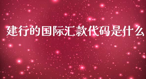 建行的国际汇款代码是什么_https://wap.gongyisiwang.com_保险理财_第1张