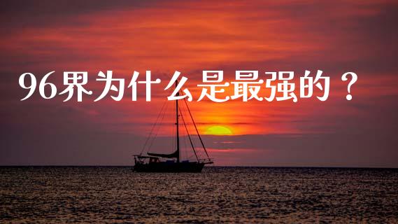 96界为什么是最强的？_https://wap.gongyisiwang.com_股市新闻_第1张