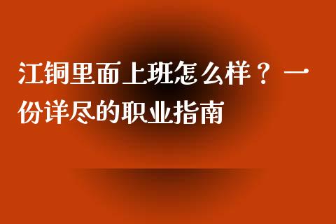 江铜里面上班怎么样? 一份详尽的职业指南_大盘分析_第1张_大盘分析_个股行情_概念板块_股市新闻 江铜里面上班怎么样? 一份详尽的职业指南_https://wap.gongyisiwang.com_大盘分析_第1张