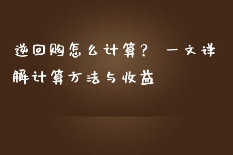 逆回购怎么计算？ 一文详解计算方法与收益_https://wap.gongyisiwang.com_概念板块_第1张