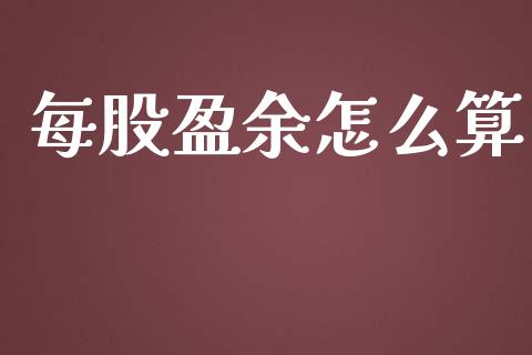 每股盈余怎么算_https://wap.gongyisiwang.com_股市新闻_第1张