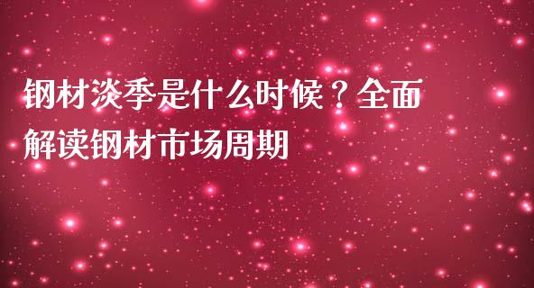 钢材淡季是什么时候？全面解读钢材市场周期_https://wap.gongyisiwang.com_个股行情_第1张