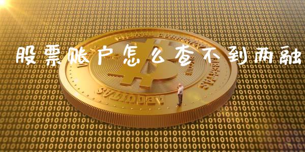 股票账户怎么查不到两融_https://wap.gongyisiwang.com_个股行情_第1张