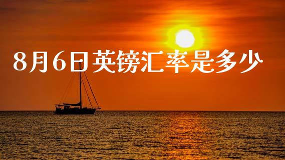 8月6日英镑汇率是多少_https://wap.gongyisiwang.com_概念板块_第1张