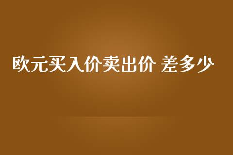 欧元买入价卖出价 差多少_https://wap.gongyisiwang.com_理财规划_第1张