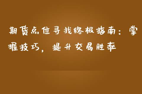 期货点位寻找终极指南：掌握技巧，提升交易胜率_https://wap.gongyisiwang.com_股市新闻_第1张