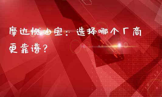 摩达燃油宝：选择哪个厂商更靠谱？_https://wap.gongyisiwang.com_个股行情_第1张