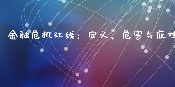 金融危机红线：定义、危害与应对_https://wap.gongyisiwang.com_大盘分析_第1张