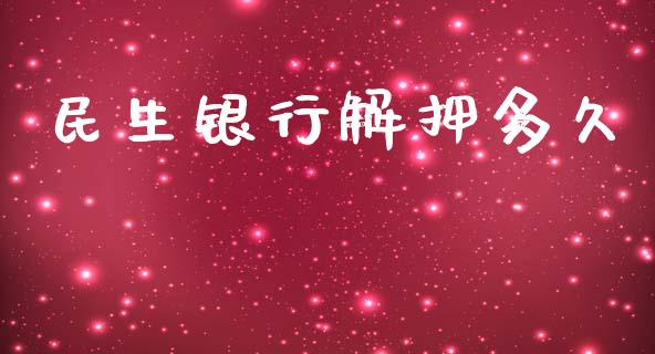 民生银行解押多久_https://wap.gongyisiwang.com_股市新闻_第1张