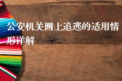公安机关网上追逃的适用情形详解_https://wap.gongyisiwang.com_保险理财_第1张