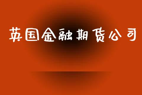 英国金融期货公司_https://wap.gongyisiwang.com_概念板块_第1张