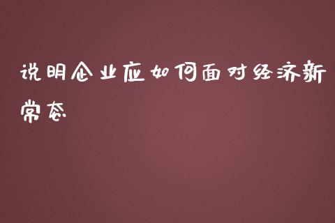 说明企业应如何面对经济新常态_https://wap.gongyisiwang.com_股市新闻_第1张