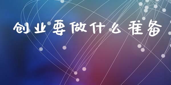 创业要做什么准备_https://wap.gongyisiwang.com_大盘分析_第1张