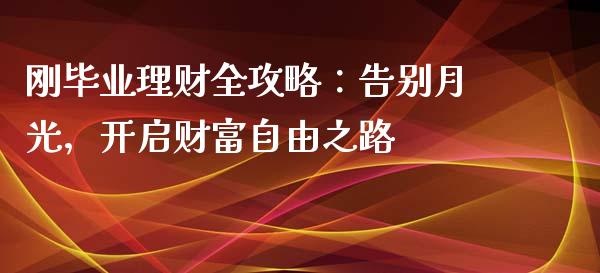 刚毕业理财全攻略：告别月光，开启财富自由之路_https://wap.gongyisiwang.com_保险理财_第1张