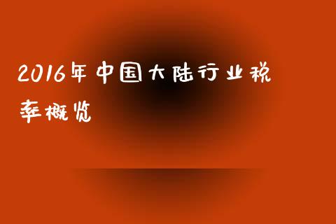 2016年中国大陆行业税率概览_https://wap.gongyisiwang.com_概念板块_第1张